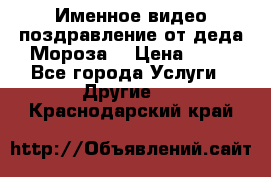 Именное видео-поздравление от деда Мороза  › Цена ­ 70 - Все города Услуги » Другие   . Краснодарский край